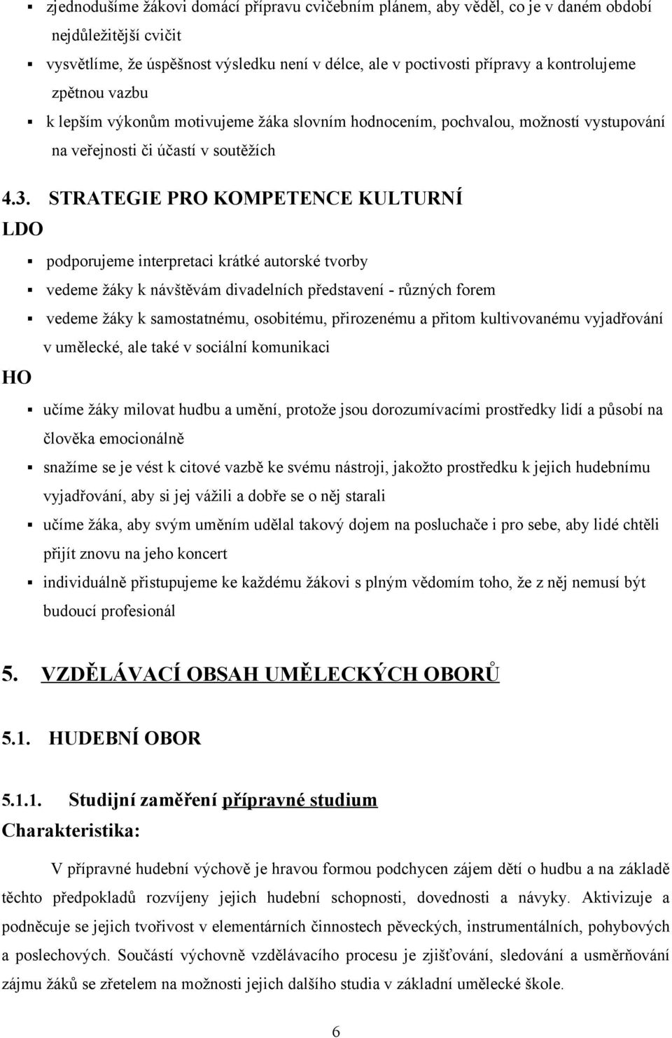 STRATEGIE PRO KOMPETENCE KULTURNÍ LDO podporujeme interpretaci krátké autorské tvorby vedeme žáky k návštěvám divadelních představení - různých forem vedeme žáky k samostatnému, osobitému,