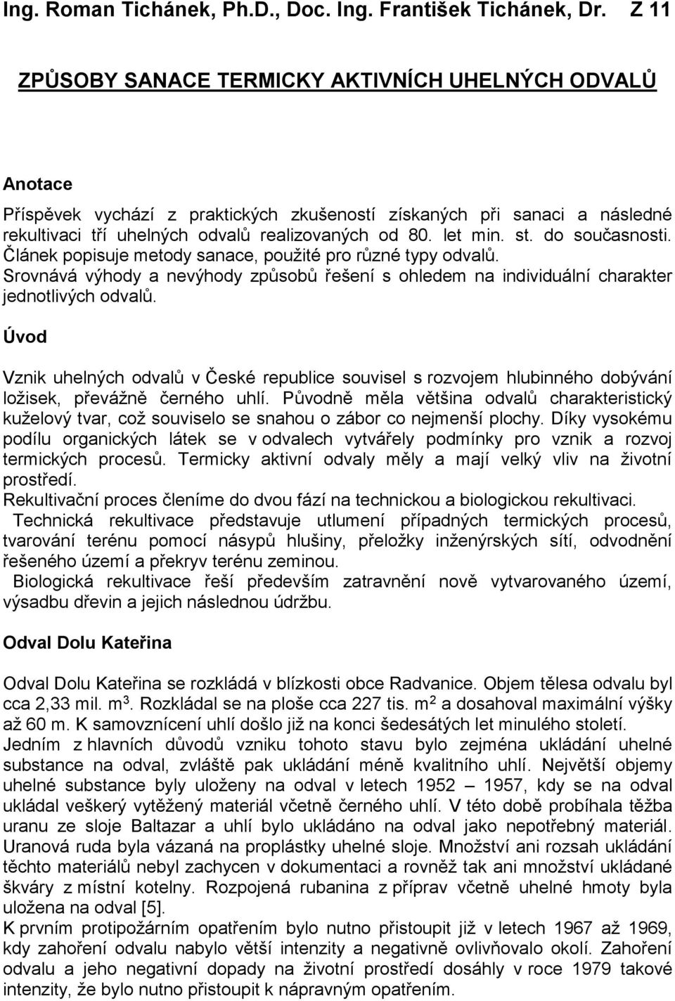 st. do současnosti. Článek popisuje metody sanace, použité pro různé typy odvalů. Srovnává výhody a nevýhody způsobů řešení s ohledem na individuální charakter jednotlivých odvalů.