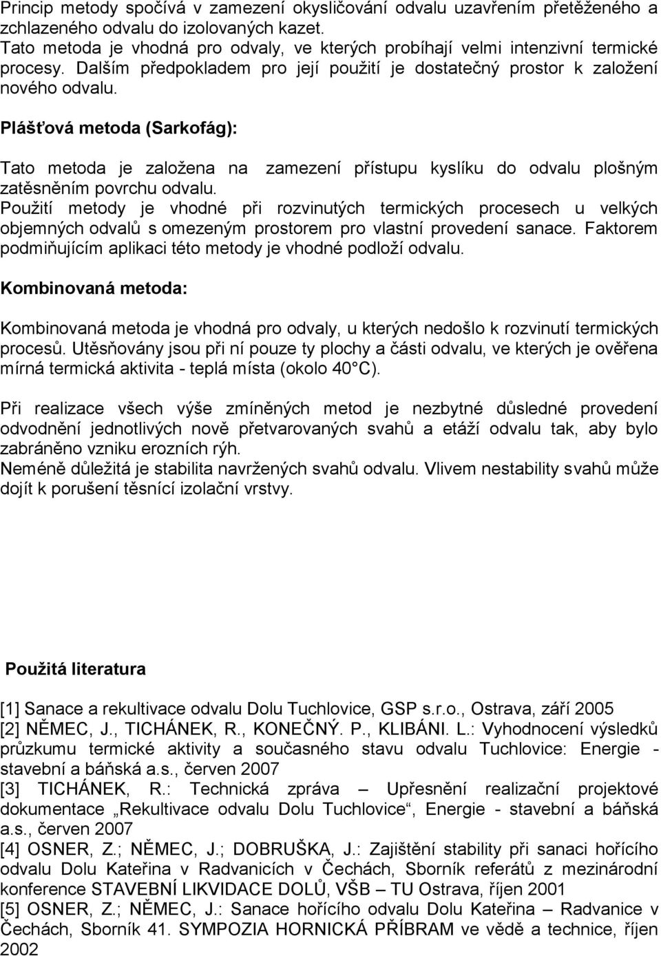 Plášťová metoda (Sarkofág): Tato metoda je založena na zamezení přístupu kyslíku do odvalu plošným zatěsněním povrchu odvalu.