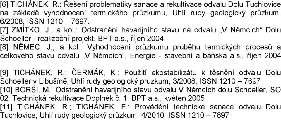 s., říjen 2004 [9] TICHÁNEK, R.; ČERMÁK, K.: Použití ekostabilizátu k těsnění odvalu Dolu Schoeller v Libušíně, Uhlí rudy geologický průzkum, 3/2008, ISSN 1210 7697 [10] BORŠI, M.