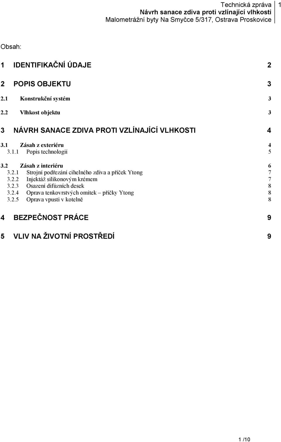 2 Zásah z interiéru 6 3.2.1 Strojní podřezání cihelného zdiva a příček Ytong 7 3.2.2 Injektáž silikonovým krémem 7 3.2.3 Osazení difúzních desek 8 3.