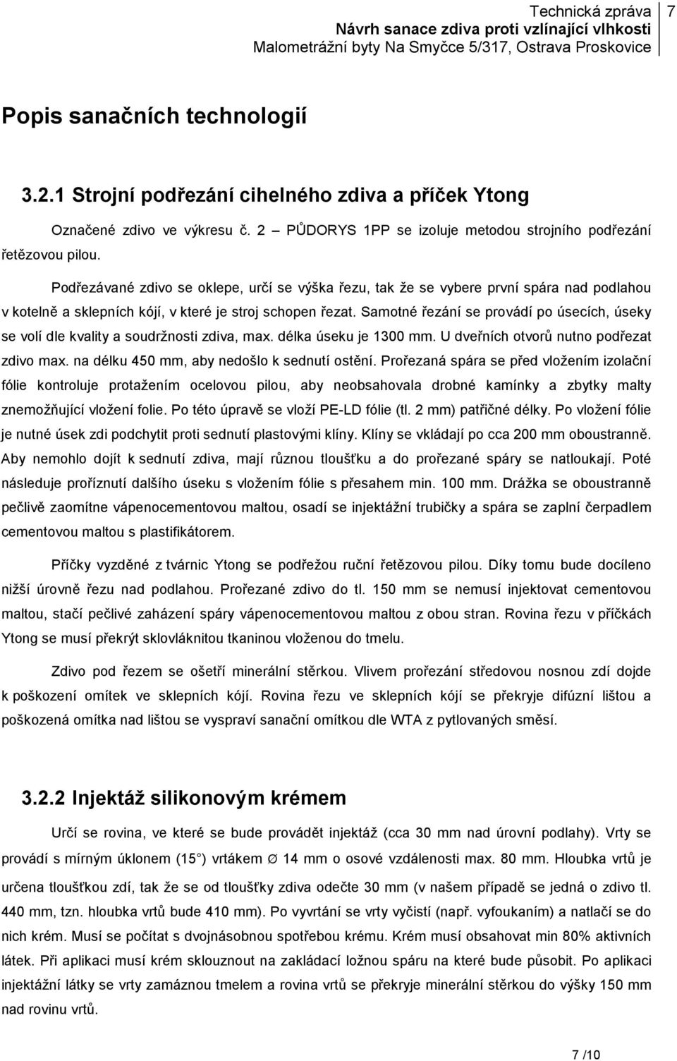 Samotné řezání se provádí po úsecích, úseky se volí dle kvality a soudržnosti zdiva, max. délka úseku je 1300 mm. U dveřních otvorů nutno podřezat zdivo max.