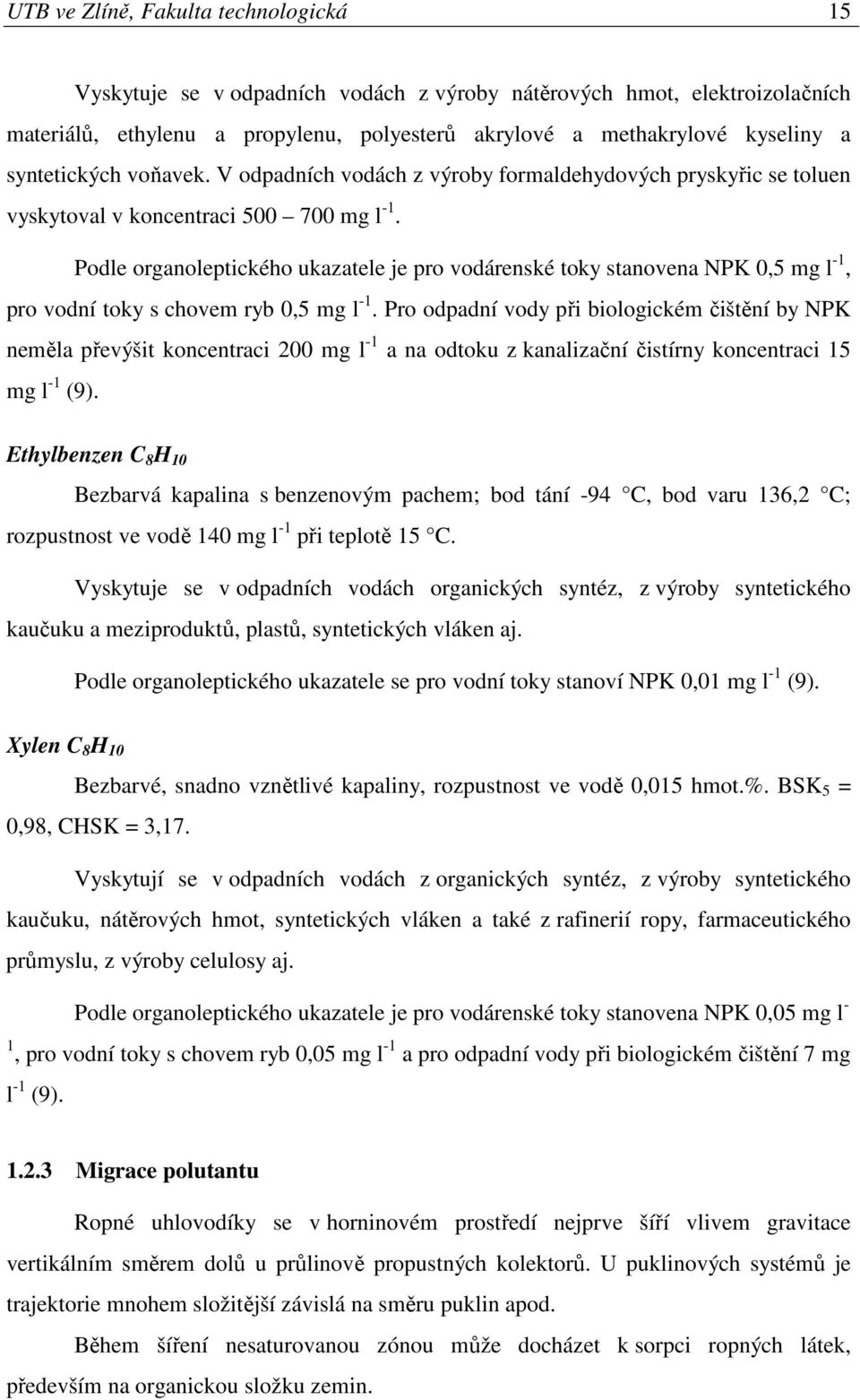 Podle organoleptického ukazatele je pro vodárenské toky stanovena NPK 0,5 mg l -1, pro vodní toky s chovem ryb 0,5 mg l -1.