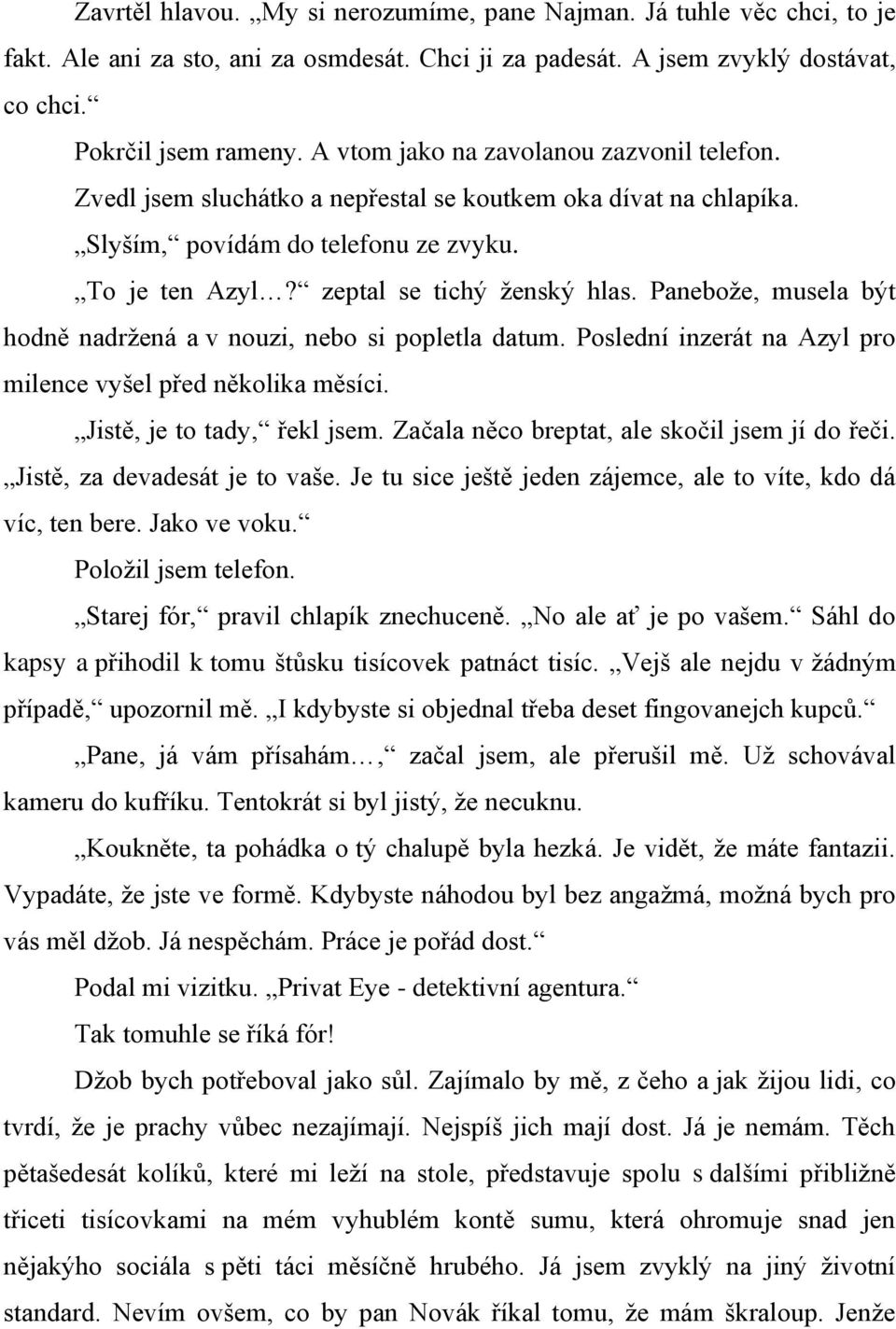 Paneboţe, musela být hodně nadrţená a v nouzi, nebo si popletla datum. Poslední inzerát na Azyl pro milence vyšel před několika měsíci. Jistě, je to tady, řekl jsem.