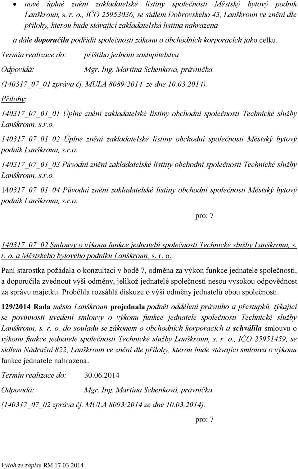 jako celku. Termín realizace do: příštího jednání zastupitelstva Mgr. Ing. Martina Schenková, právnička (140317_07_01 zpráva čj. MULA 8089/2014 ze dne 10.03.2014).