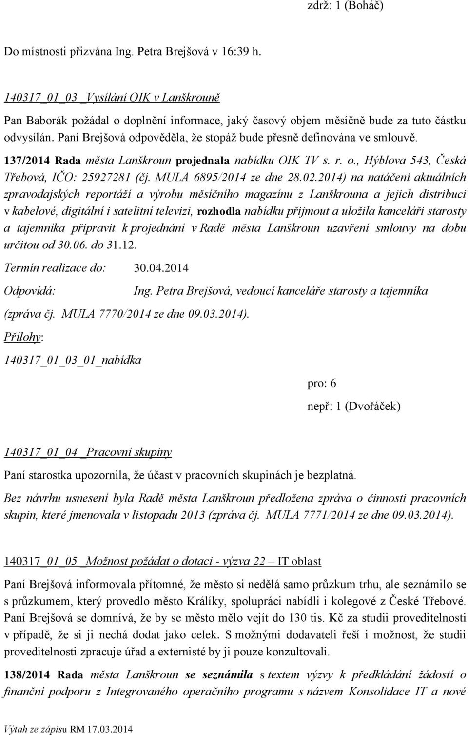 Paní Brejšová odpověděla, že stopáž bude přesně definována ve smlouvě. 137/2014 Rada města Lanškroun projednala nabídku OIK TV s. r. o., Hýblova 543, Česká Třebová, IČO: 25927281 (čj.