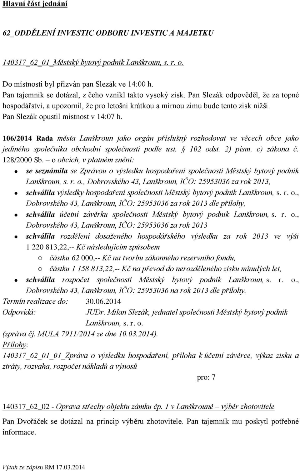 Pan Slezák opustil místnost v 14:07 h. 106/2014 Rada města Lanškroun jako orgán příslušný rozhodovat ve věcech obce jako jediného společníka obchodní společnosti podle ust. 102 odst. 2) písm.