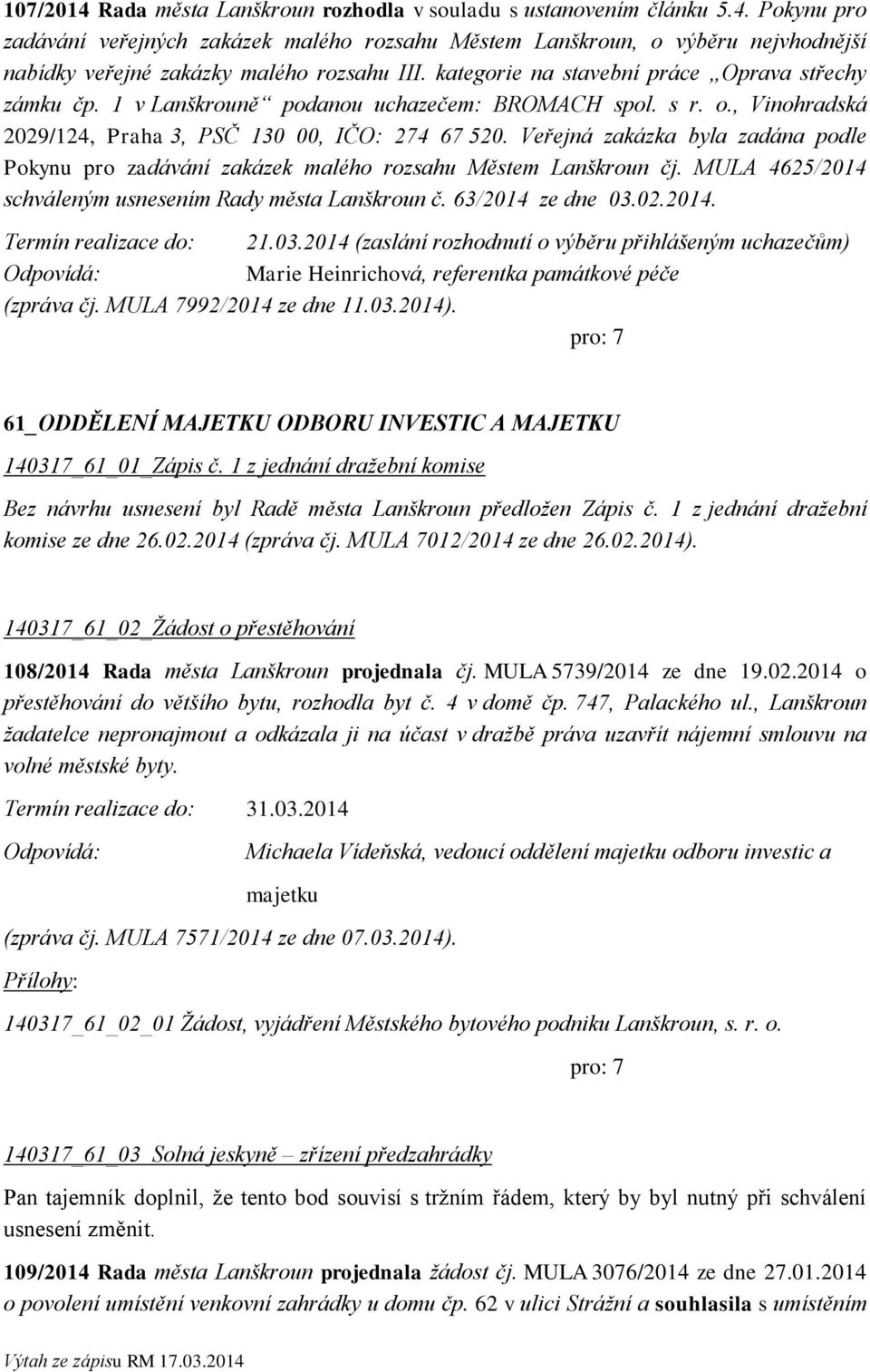 Veřejná zakázka byla zadána podle Pokynu pro zadávání zakázek malého rozsahu Městem Lanškroun čj. MULA 4625/2014 schváleným usnesením Rady města Lanškroun č. 63/2014 ze dne 03.02.2014. Termín realizace do: 21.