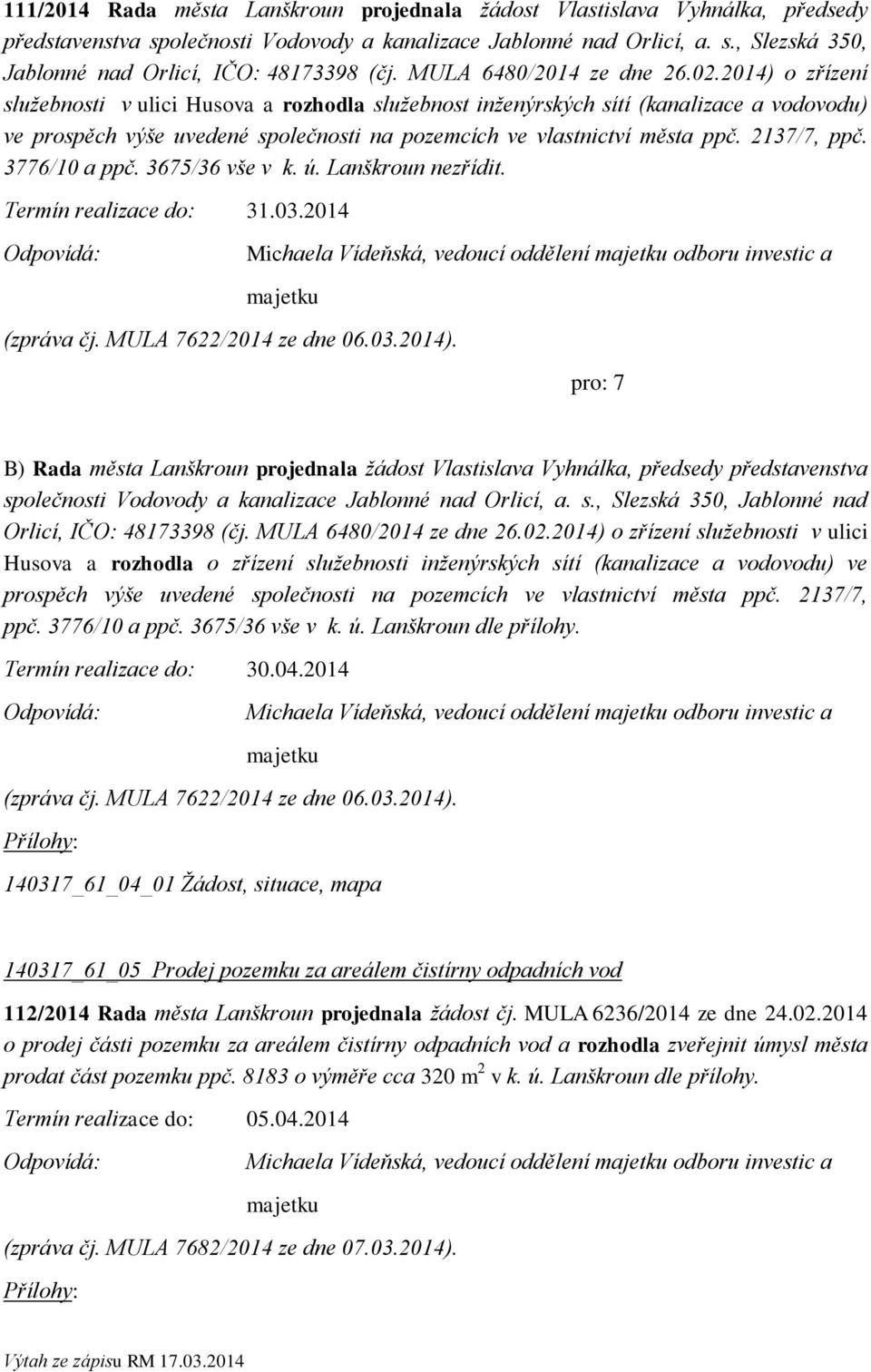 2014) o zřízení služebnosti v ulici Husova a rozhodla služebnost inženýrských sítí (kanalizace a vodovodu) ve prospěch výše uvedené společnosti na pozemcích ve vlastnictví města ppč. 2137/7, ppč.