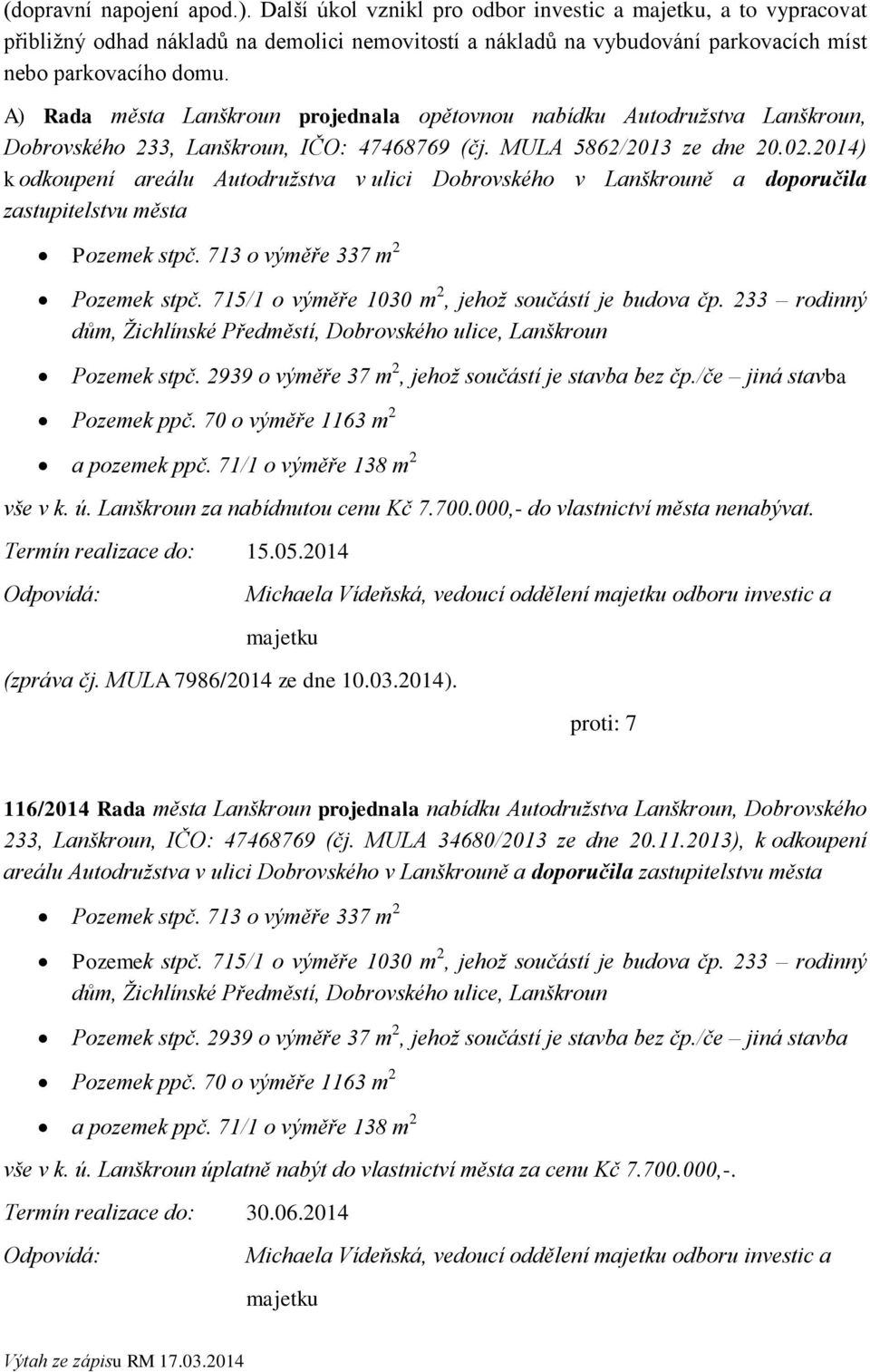 2014) k odkoupení areálu Autodružstva v ulici Dobrovského v Lanškrouně a doporučila zastupitelstvu města Pozemek stpč. 713 o výměře 337 m 2 Pozemek stpč.