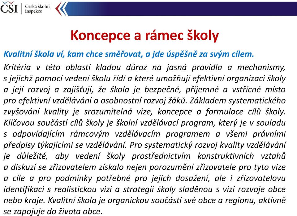 příjemné a vstřícné místo pro efektivní vzdělávání a osobnostní rozvoj žáků. Základem systematického zvyšování kvality je srozumitelná vize, koncepce a formulace cílů školy.