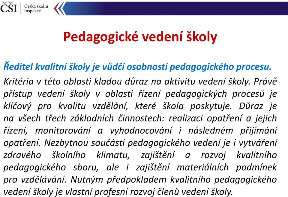 Důraz je na všech třech základních činnostech: realizaci opatření a jejich řízení, monitorování a vyhodnocování i následném přijímání opatření.