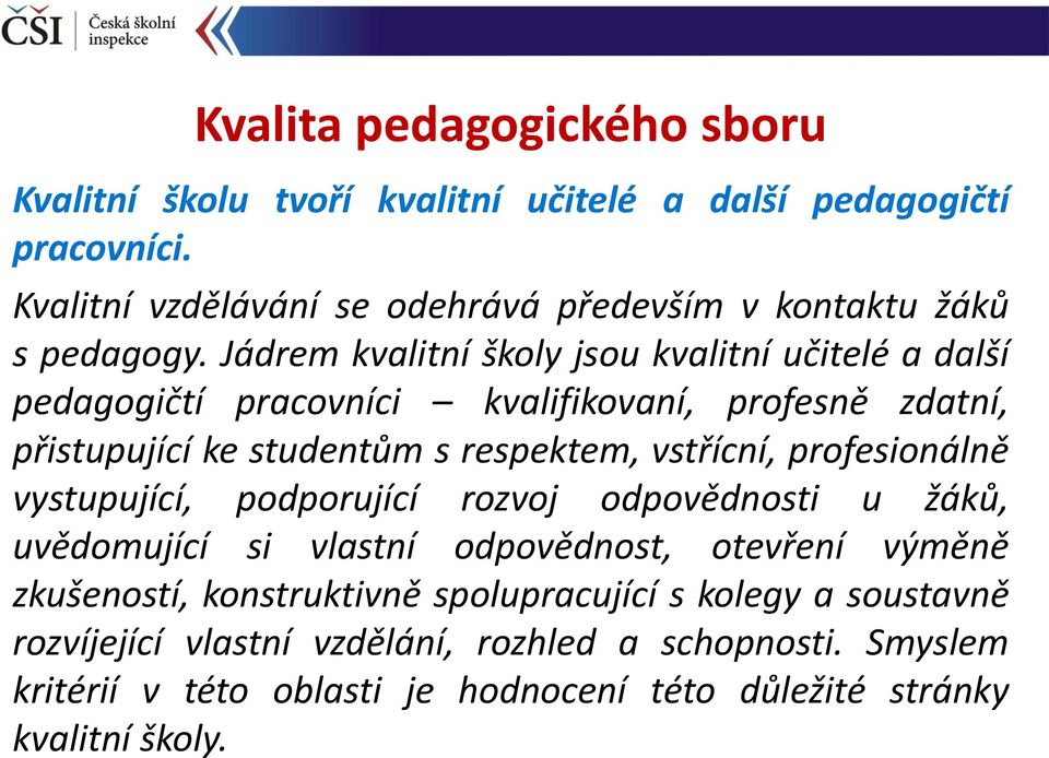 Jádrem kvalitní školy jsou kvalitní učitelé a další pedagogičtí pracovníci kvalifikovaní, profesně zdatní, přistupující ke studentům s respektem, vstřícní,