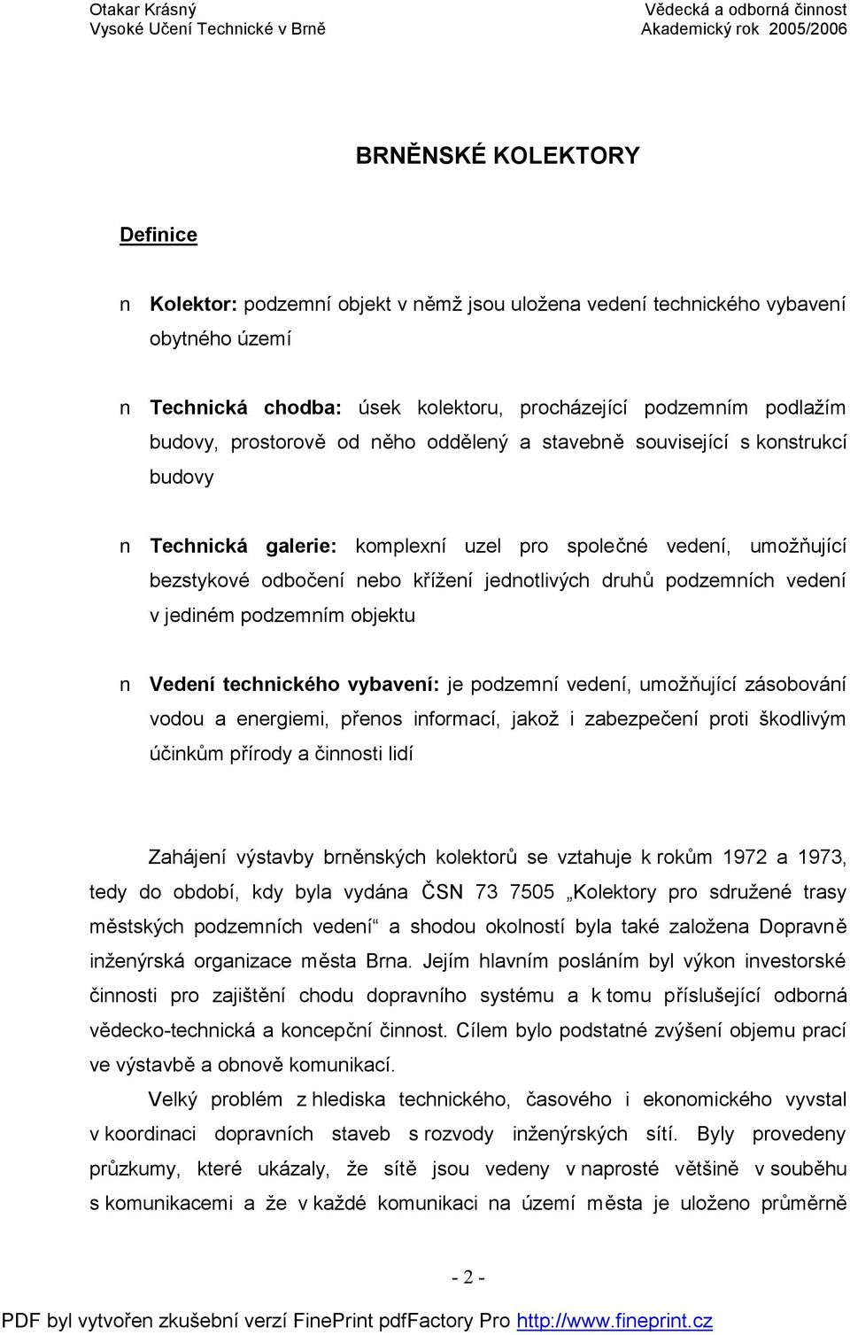 vedení v jediném podzemním objektu Vedení technického vybavení: je podzemní vedení, umožňující zásobování vodou a energiemi, přenos informací, jakož i zabezpečení proti škodlivým účinkům přírody a