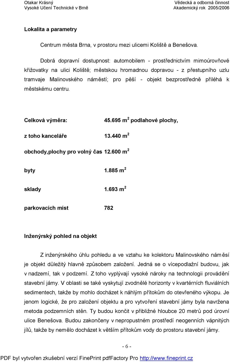 bezprostředně přiléhá k městskému centru. Celková výměra: 45.695 m 2 podlahové plochy, z toho kanceláře 13.440 m 2 obchody,plochy pro volný čas 12.600 m 2 byty 1.885 m 2 sklady 1.