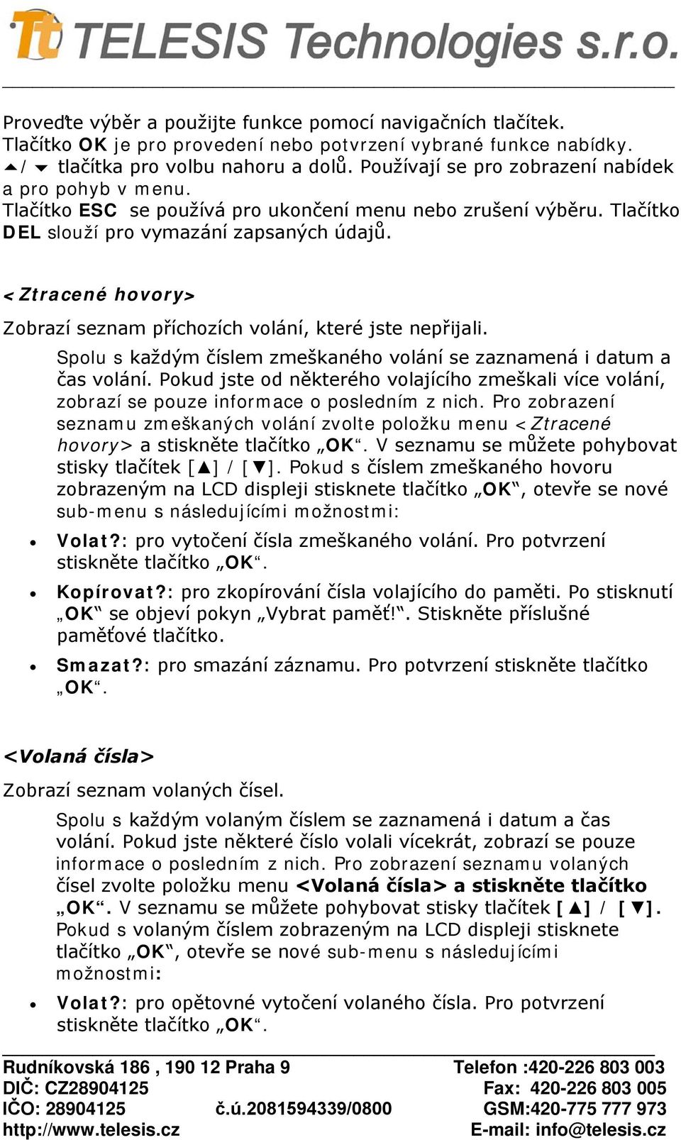 <Ztracené hovory> Zobrazí seznam příchozích volání, které jste nepřijali. Spolu s každým číslem zmeškaného volání se zaznamená i datum a čas volání.