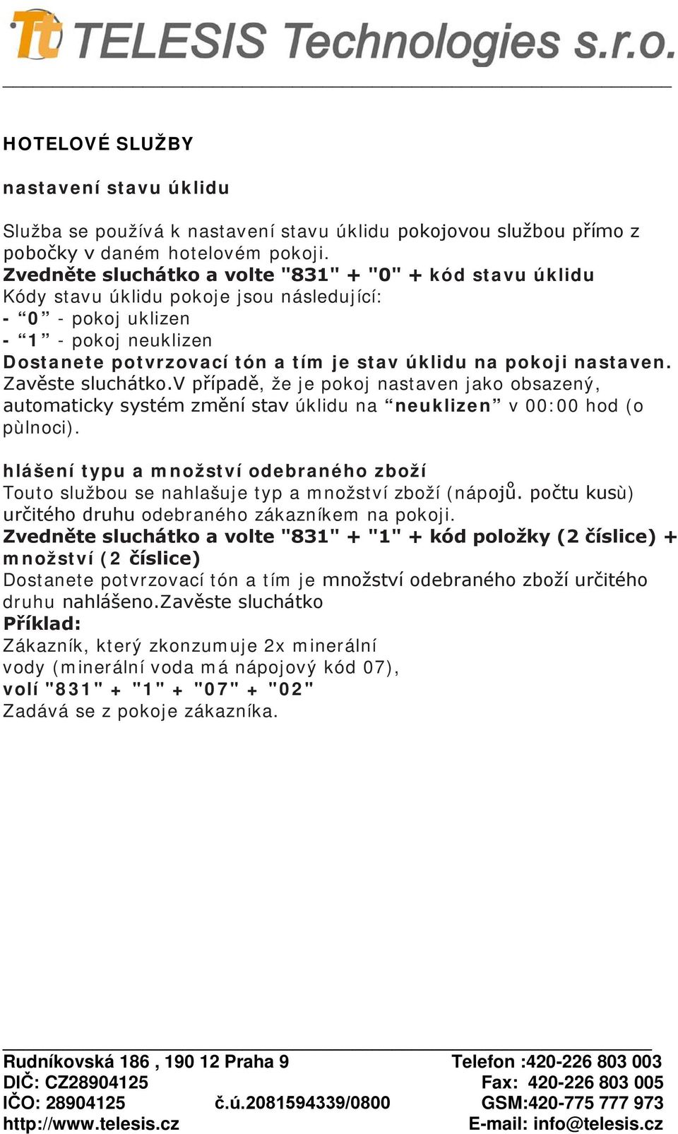 nastaven. Zavěste sluchátko.v případě, že je pokoj nastaven jako obsazený, automaticky systém změní stav úklidu na neuklizen v 00:00 hod (o pùlnoci).