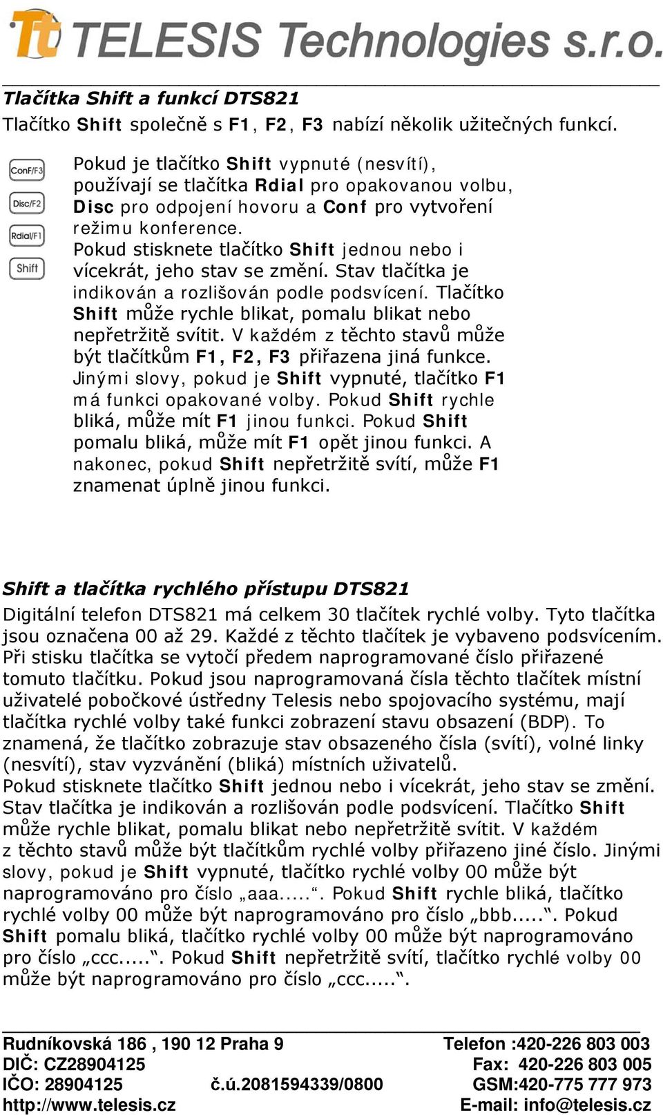 Pokud stisknete tlačítko Shift jednou nebo i vícekrát, jeho stav se změní. Stav tlačítka je indikován a rozlišován podle podsvícení.