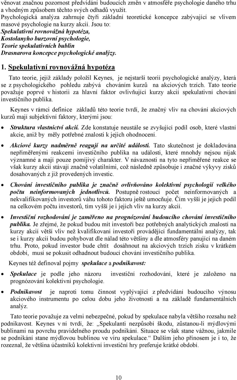 Jsou to: Spekulativní rovnovážná hypotéza, Kostolanyho burzovní psychologie, Teorie spekulativních bublin Drasnarova koncepce psychologické analýzy. 1.