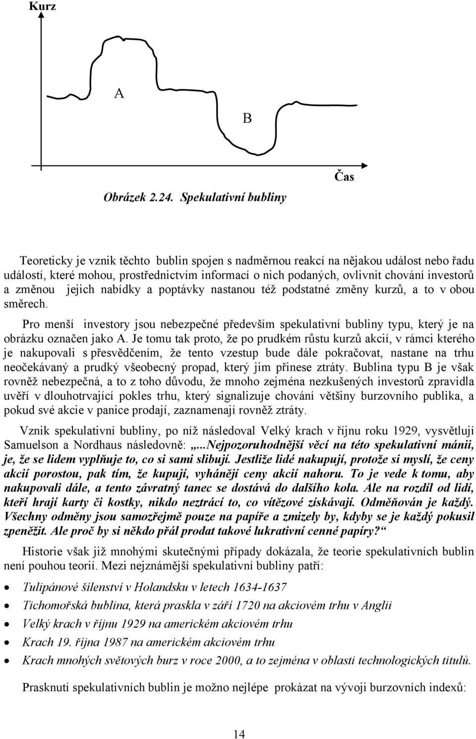 investorů a změnou jejich nabídky a poptávky nastanou též podstatné změny kurzů, a to v obou směrech.