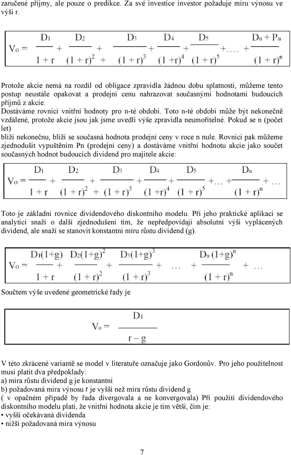 Dostáváme rovnici vnitřní hodnoty pro n-té období. Toto n-té období může být nekonečně vzdálené, protože akcie jsou jak jsme uvedli výše zpravidla neumořitelné.