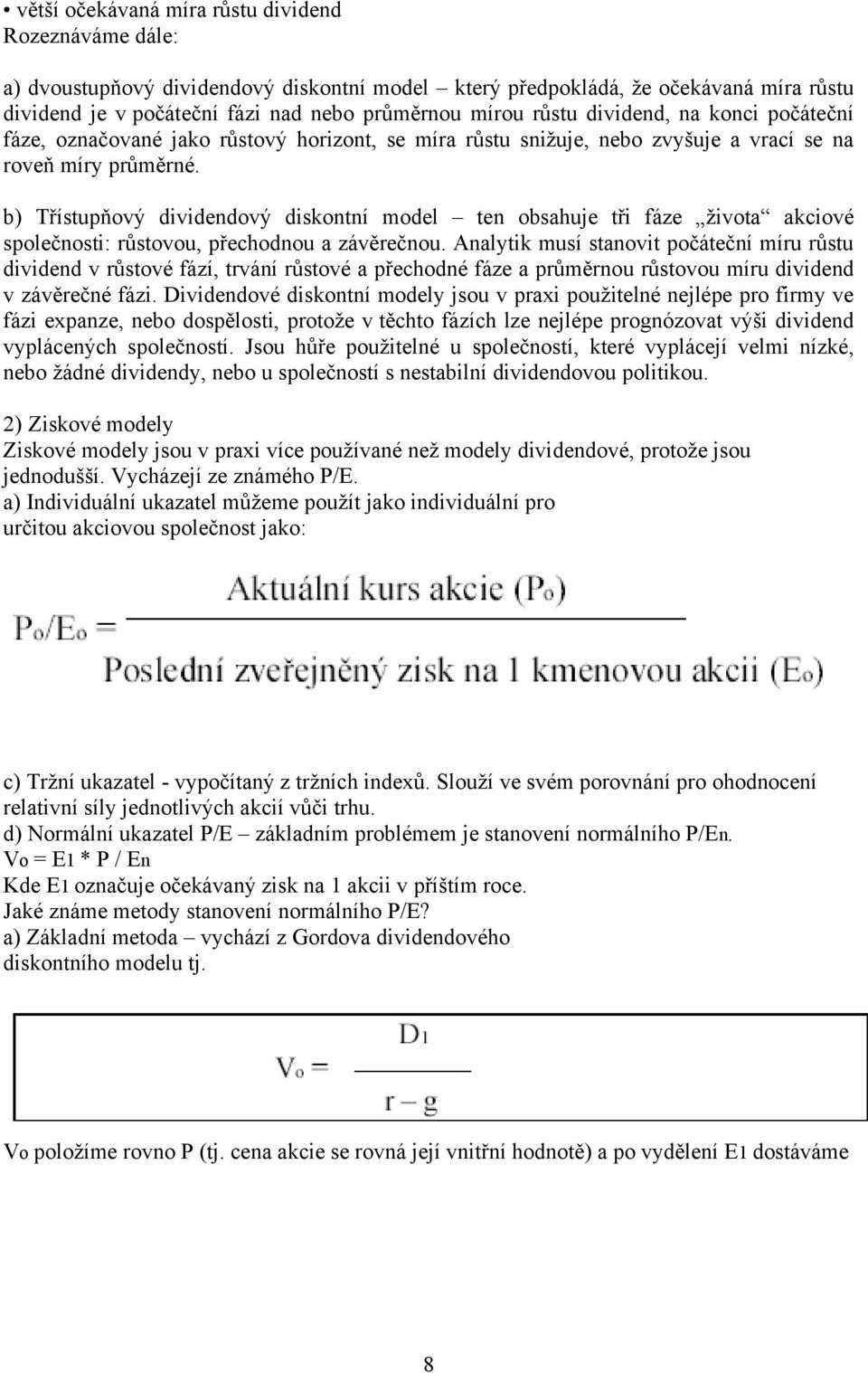 b) Třístupňový dividendový diskontní model ten obsahuje tři fáze života akciové společnosti: růstovou, přechodnou a závěrečnou.