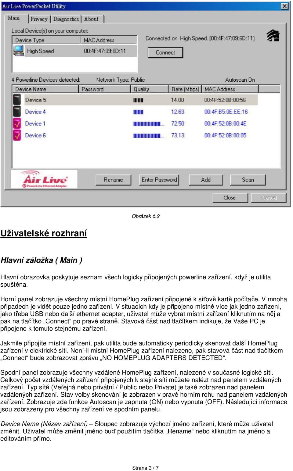 V situacích kdy je připojeno místně více jak jedno zařízení, jako třeba USB nebo další ethernet adapter, uživatel může vybrat místní zařízení kliknutím na něj a pak na tlačítko Connect po pravé