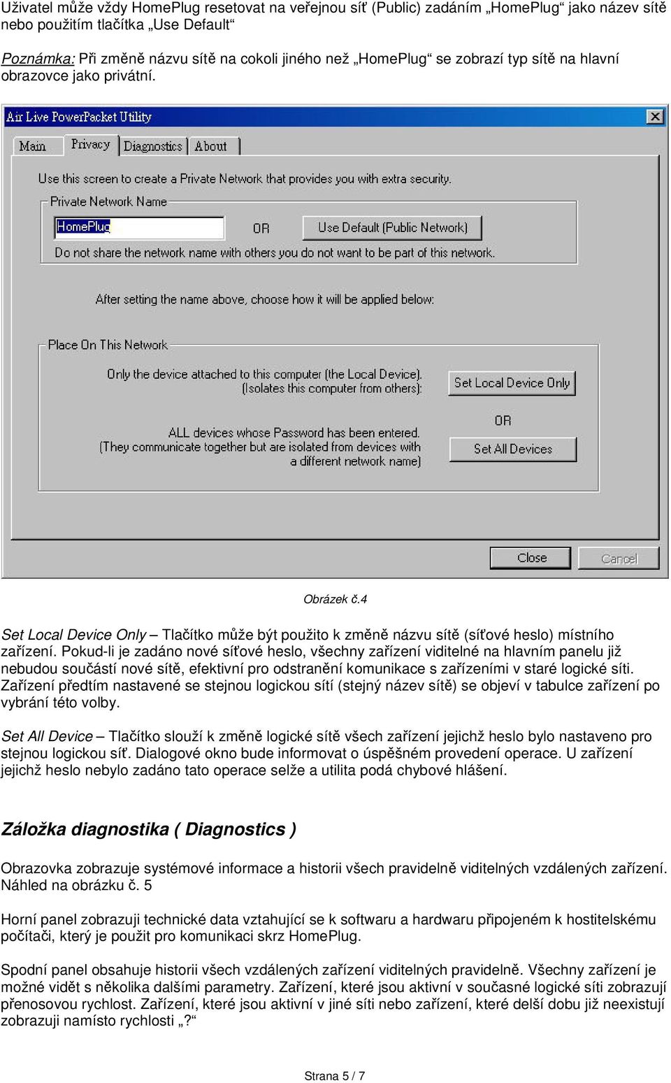 Pokud-li je zadáno nové síťové heslo, všechny zařízení viditelné na hlavním panelu již nebudou součástí nové sítě, efektivní pro odstranění komunikace s zařízeními v staré logické síti.