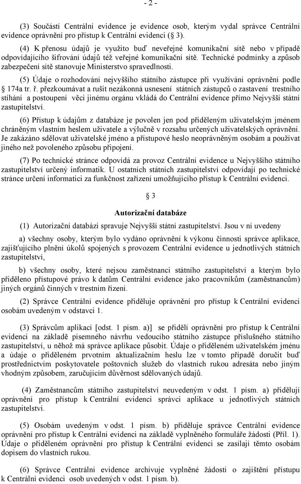 Technické podmínky a způsob zabezpečení sítě stanovuje Ministerstvo spravedlnosti. (5) Údaje o rozhodování nejvyššího státního zástupce při využívání oprávnění podle 174a tr. ř.