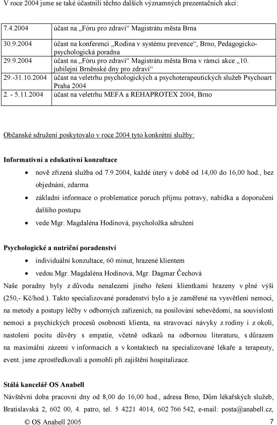 jubilejní Brněnské dny pro zdraví 29.-31.10.2004 účast na veletrhu psychologických a psychoterapeutických služeb Psychoart Praha 2004 2. - 5.11.