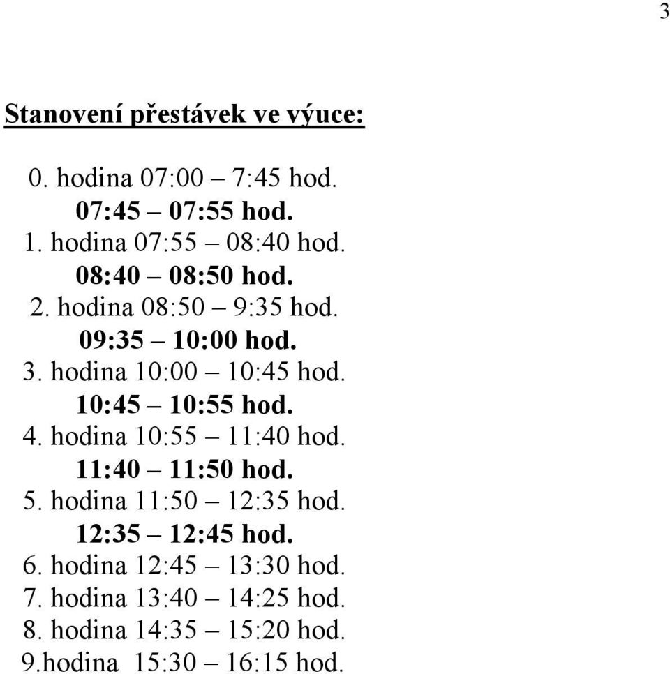 hodina 10:00 10:45 hod. 10:45 10:55 hod. 4. hodina 10:55 11:40 hod. 11:40 11:50 hod. 5.