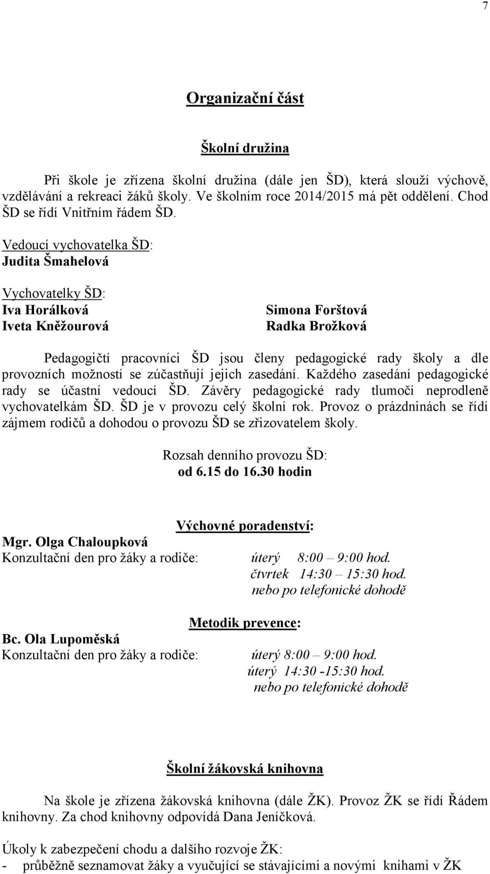 Vedoucí vychovatelka ŠD: Vychovatelky ŠD: Iva Horálková Iveta Kněžourová Simona Forštová Radka Brožková Pedagogičtí pracovníci ŠD jsou členy pedagogické rady školy a dle provozních možností se