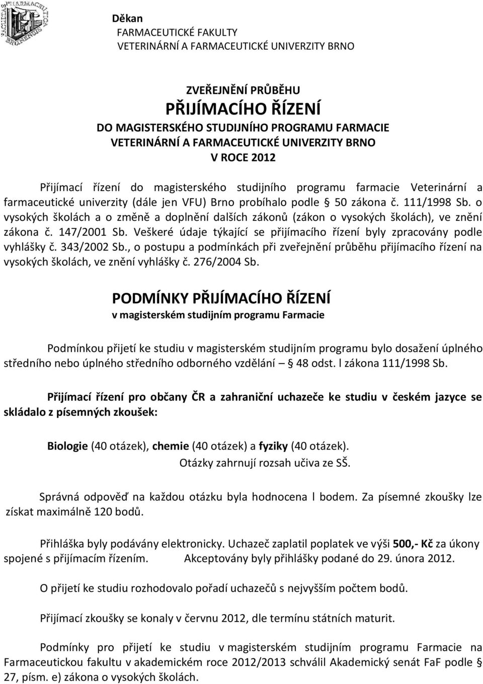 Veškeré údaje týkající se přijímacího řízení byly zpracovány podle vyhlášky č. 343/2002 Sb., o postupu a podmínkách při zveřejnění průběhu přijímacího řízení na vysokých školách, ve znění vyhlášky č.