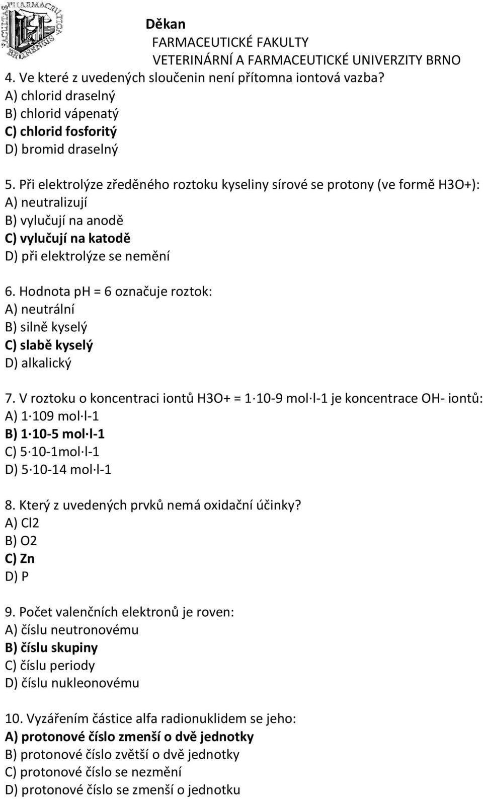 Hodnota ph = 6 označuje roztok: A) neutrální B) silně kyselý C) slabě kyselý D) alkalický 7.