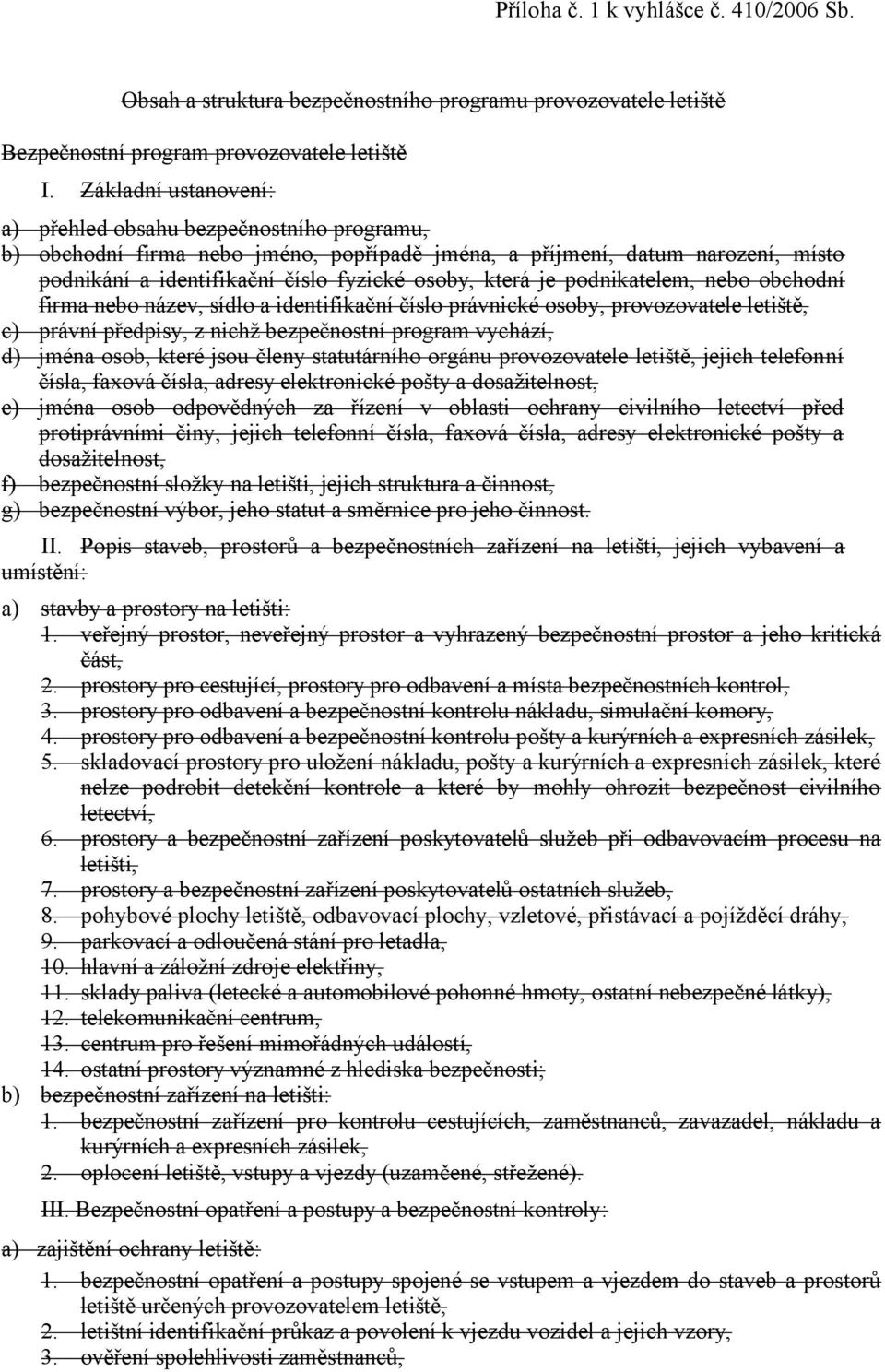 je podnikatelem, nebo obchodní firma nebo název, sídlo a identifikační číslo právnické osoby, provozovatele letiště, c) právní předpisy, z nichž bezpečnostní program vychází, d) jména osob, které