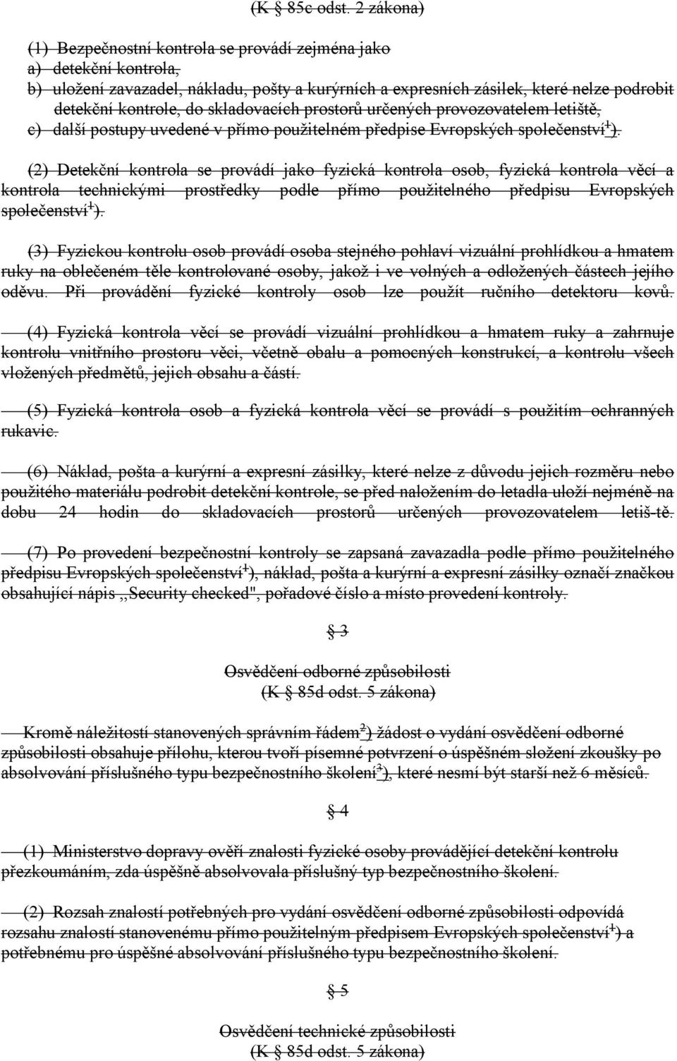 skladovacích prostorů určených provozovatelem letiště, c) další postupy uvedené v přímo použitelném předpise Evropských společenství1).