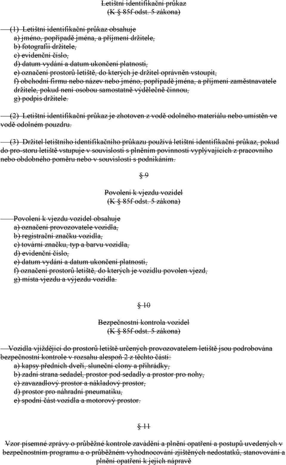 označení prostorů letiště, do kterých je držitel oprávněn vstoupit, f) obchodní firmu nebo název nebo jméno, popřípadě jména, a příjmení zaměstnavatele držitele, pokud není osobou samostatně