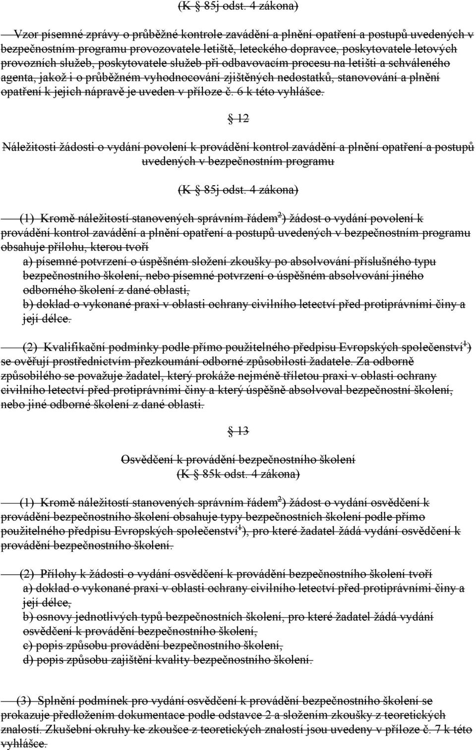služeb, poskytovatele služeb při odbavovacím procesu na letišti a schváleného agenta, jakož i o průběžném vyhodnocování zjištěných nedostatků, stanovování a plnění opatření k jejich nápravě je uveden