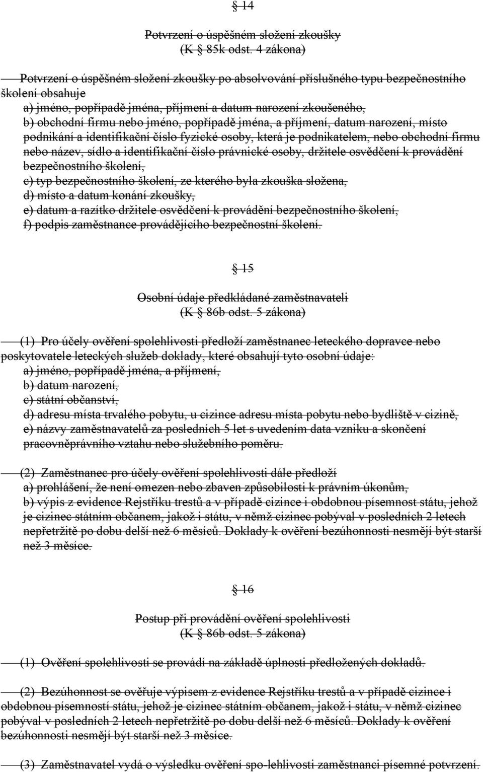 jméno, popřípadě jména, a příjmení, datum narození, místo podnikání a identifikační číslo fyzické osoby, která je podnikatelem, nebo obchodní firmu nebo název, sídlo a identifikační číslo právnické