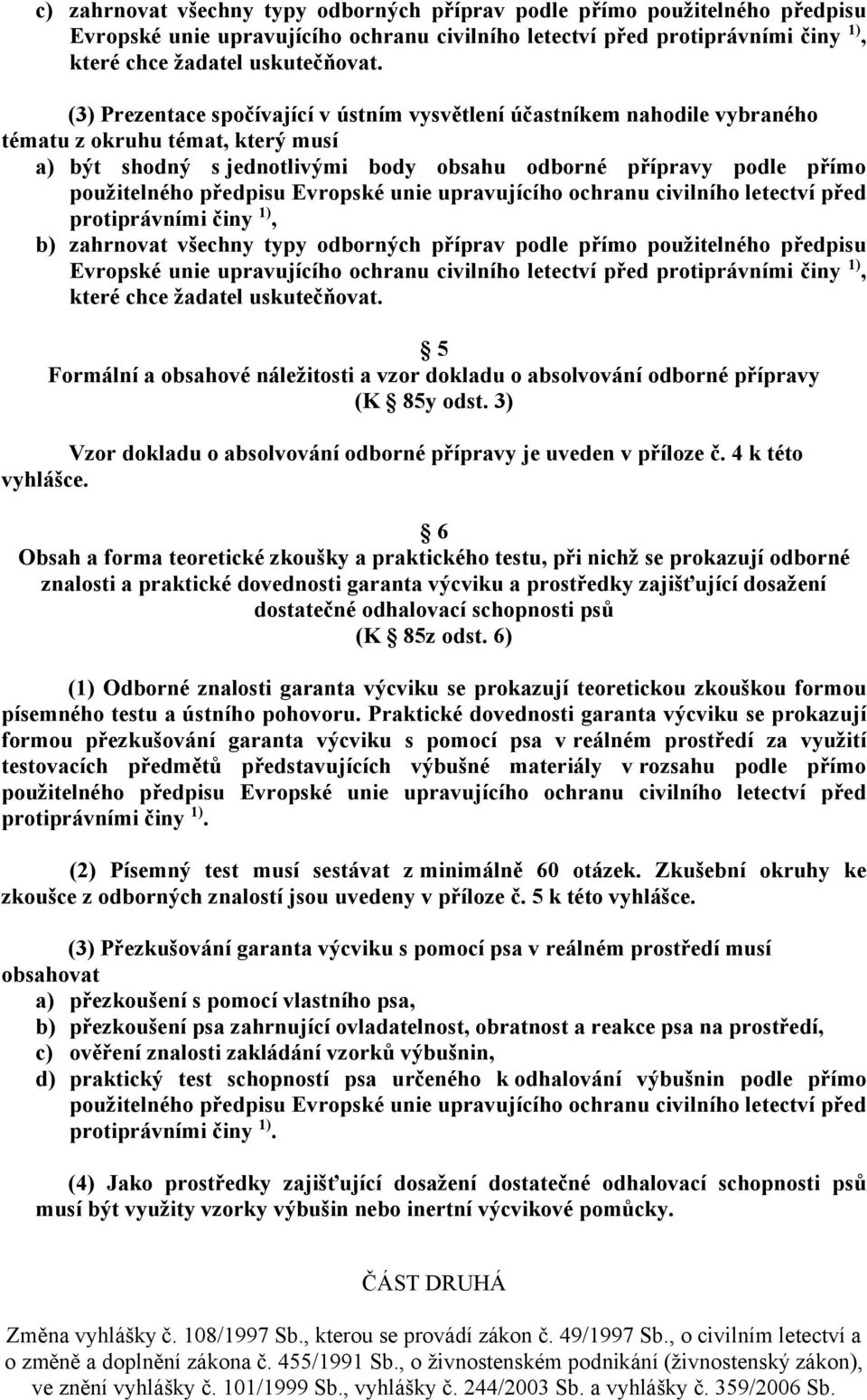 předpisu Evropské unie upravujícího ochranu civilního letectví před protiprávními činy 1), b) zahrnovat všechny typy odborných příprav podle přímo použitelného předpisu Evropské unie upravujícího