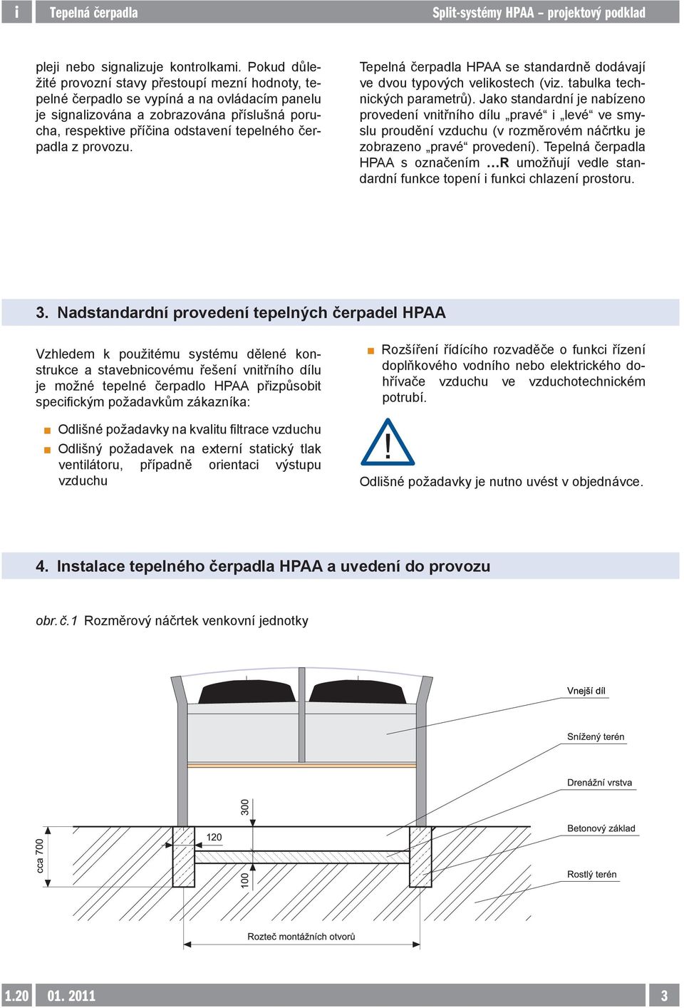čerpadla z provozu. Tepelná čerpadla HPAA se standardně dodávají ve dvou typových velikostech (viz. tabulka technických parametrů).