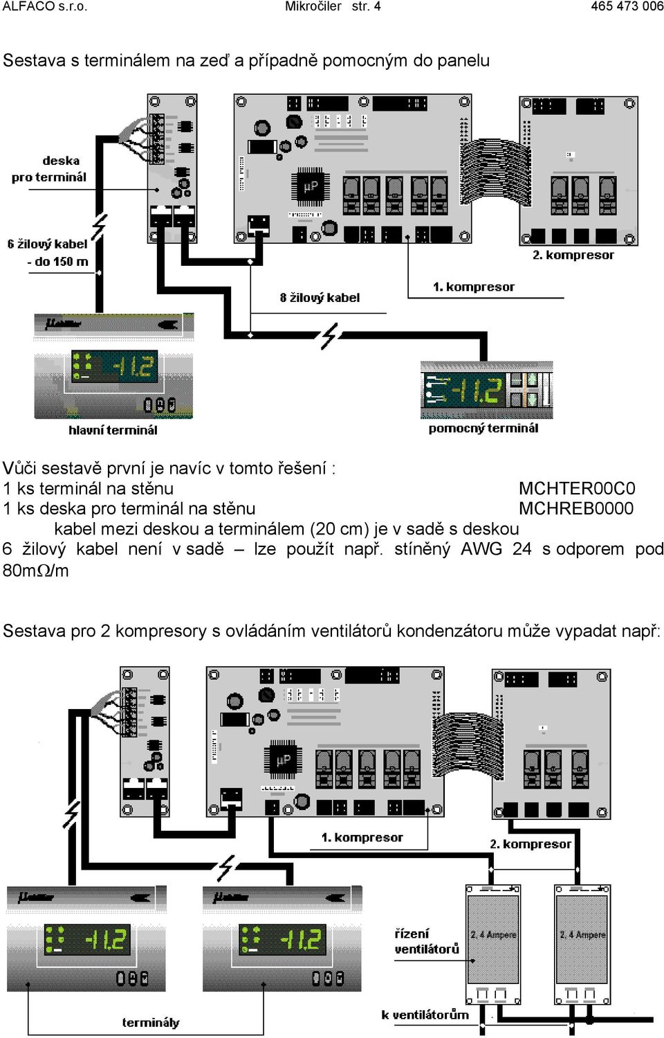 řešení : 1 ks terminál na stěnu MCHTER00C0 1 ks deska pro terminál na stěnu MCHREB0000 kabel mezi deskou a