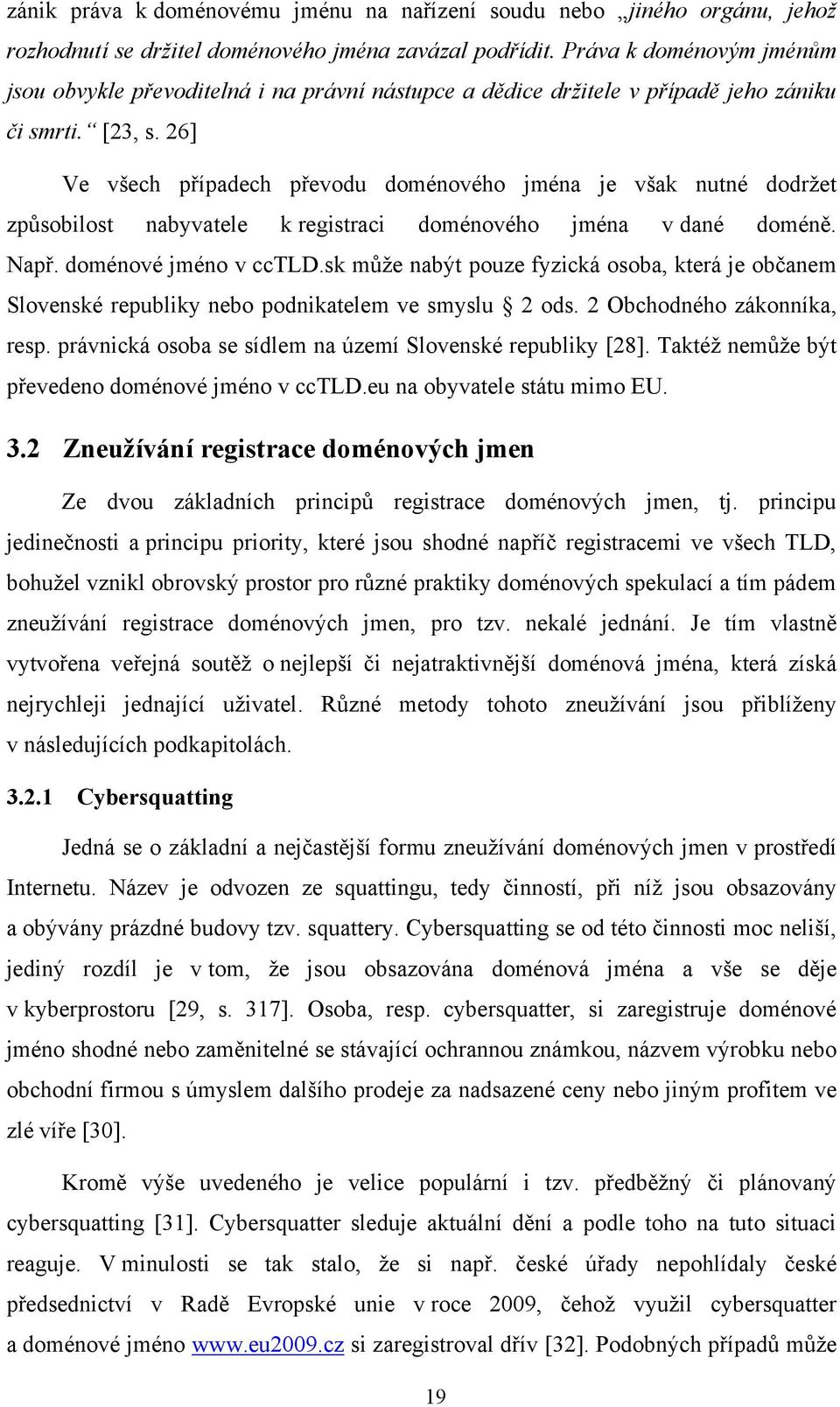 26] Ve všech případech převodu doménového jména je však nutné dodrţet způsobilost nabyvatele k registraci doménového jména v dané doméně. Např. doménové jméno v cctld.