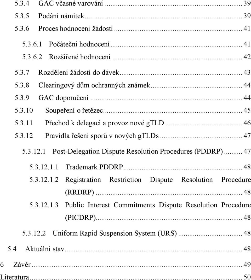 .. 47 5.3.12.1 Post-Delegation Dispute Resolution Procedures (PDDRP)... 47 5.3.12.1.1 Trademark PDDRP... 48 5.3.12.1.2 Registration Restriction Dispute Resolution Procedure (RRDRP)... 48 5.3.12.1.3 Public Interest Commitments Dispute Resolution Procedure (PICDRP).