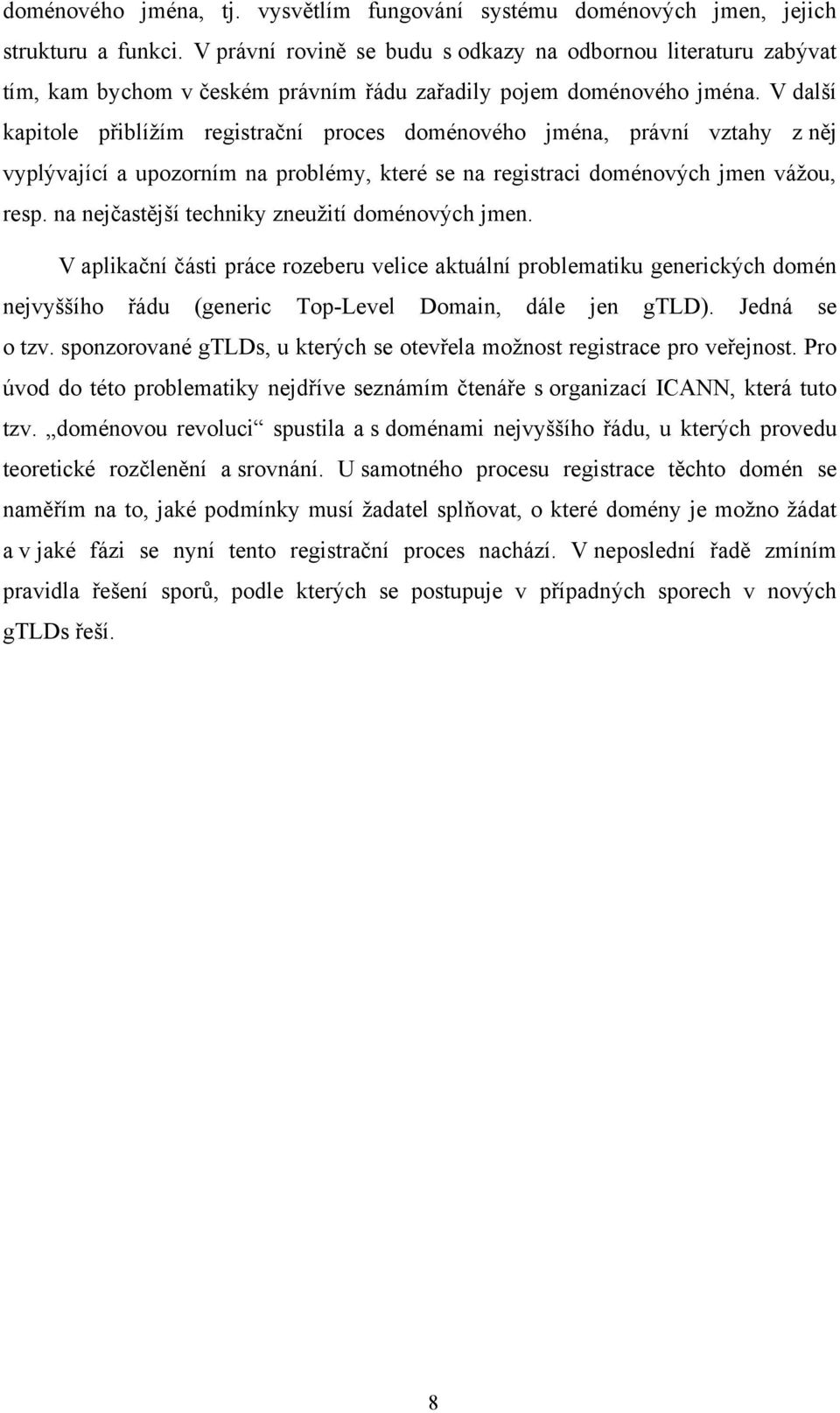 V další kapitole přiblíţím registrační proces doménového jména, právní vztahy z něj vyplývající a upozorním na problémy, které se na registraci doménových jmen váţou, resp.