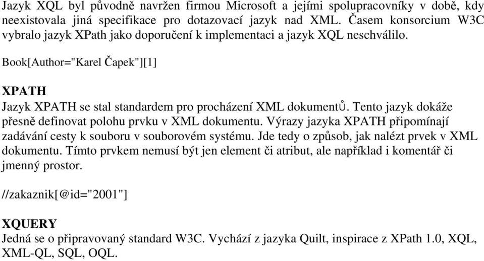 Book[Author="Karel Čapek"][1] XPATH Jazyk XPATH se stal standardem pro procházení XML dokumentů. Tento jazyk dokáže přesně definovat polohu prvku v XML dokumentu.