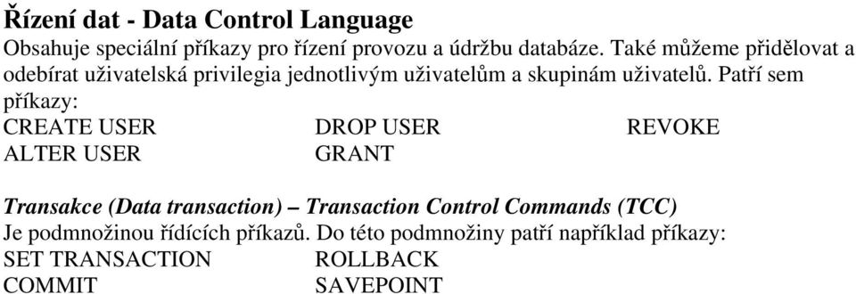 Patří sem příkazy: CREATE USER ALTER USER DROP USER GRANT REVOKE Transakce (Data transaction) Transaction