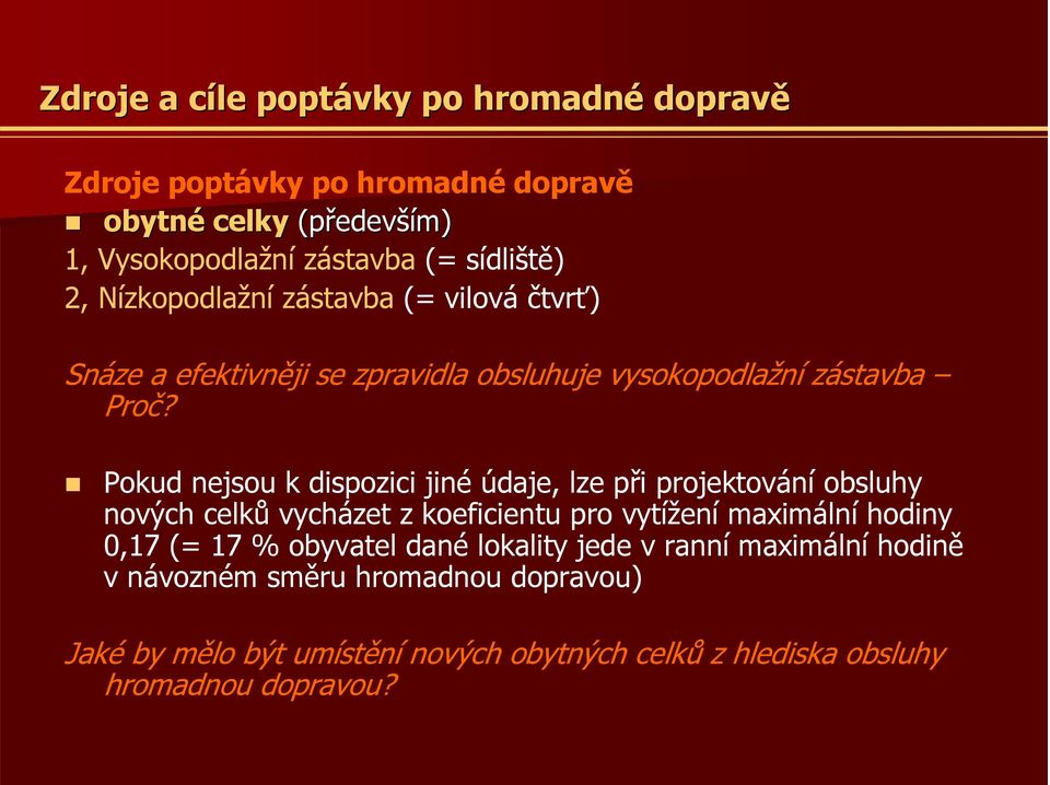 Pokud nejsou k dispozici jiné údaje, lze při projektování obsluhy nových celků vycházet z koeficientu pro vytížení maximální hodiny 0,17 (= 17 %