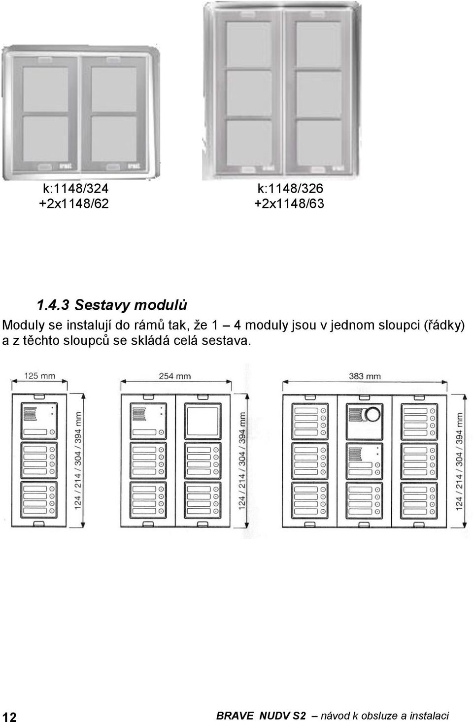 Moduly se instalují do rámů tak, že 1 4 moduly jsou v