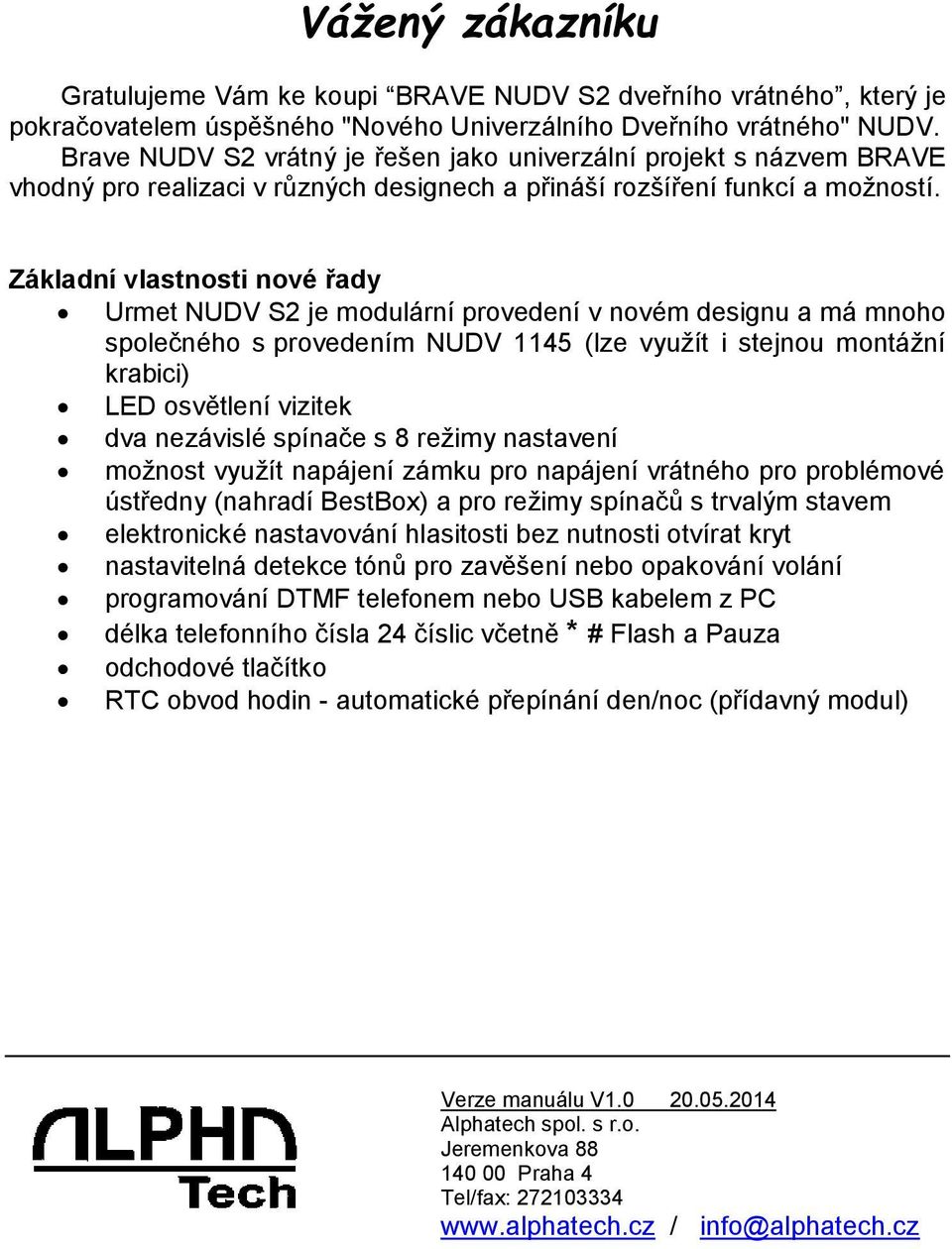 Základní vlastnosti nové řady Urmet NUDV S2 je modulární provedení v novém designu a má mnoho společného s provedením NUDV 1145 (lze využít i stejnou montážní krabici) LED osvětlení vizitek dva